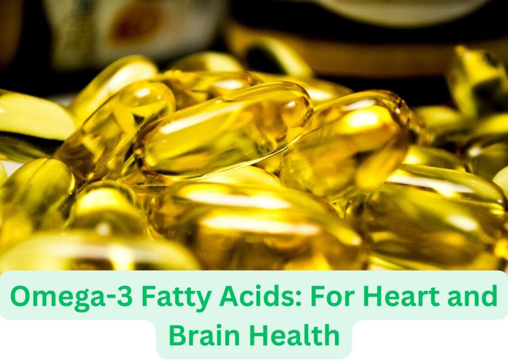 Omega-3 Fatty Acids: For Heart and Brain Health