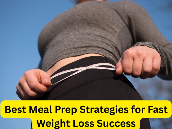 Best Meal Prep Strategies for Fast Weight Loss Success