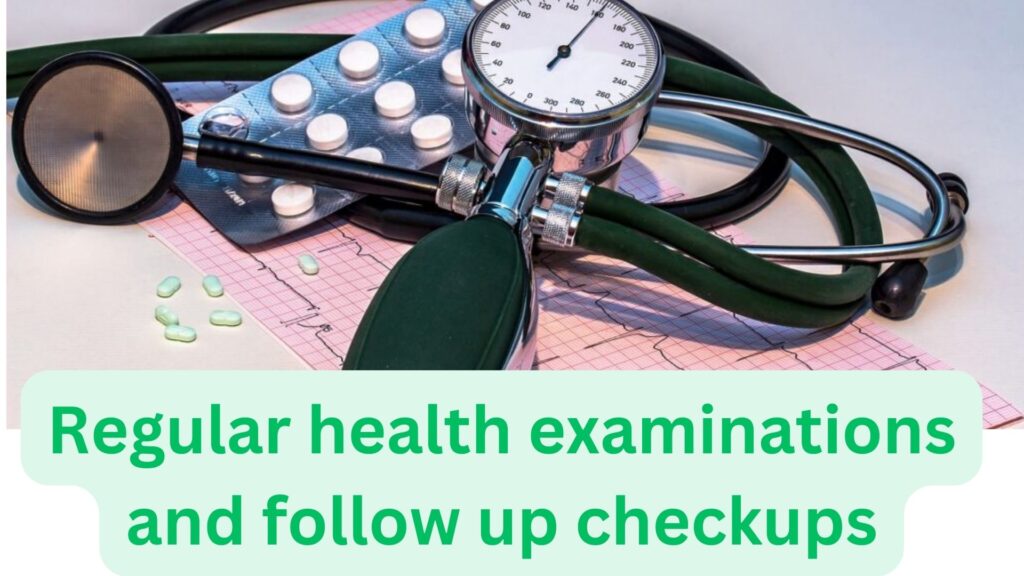 Regular health examinations and follow up checkups