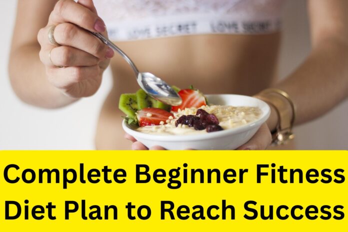 Complete Beginner Fitness Diet Plan to Reach Success